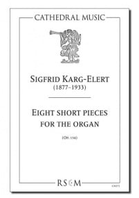 Karg-Elert: Eight short pieces Opus 154 for Organ published by Cathedral Music