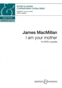 MacMillan: I am your mother SATB published by Boosey and Hawkes