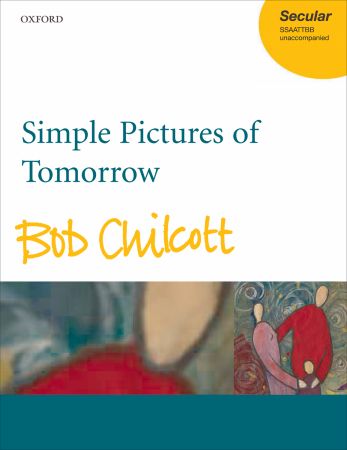 Chilcott: Simple Pictures of Tomorrow published by OUP - Vocal Score