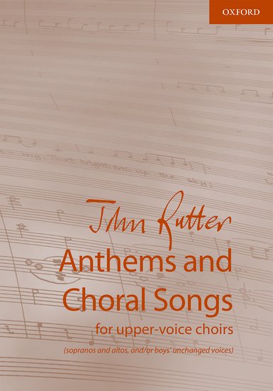 Rutter: Anthems and Choral Songs for upper-voice choirs published by OUP
