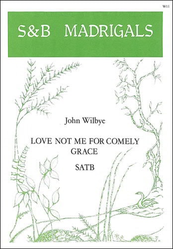 Wilbye: Love not me for comely grace SATB published by Stainer & Bell