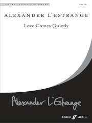 L'Estrange: Love Comes Quietly SATB published by Faber