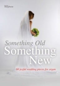 Something Old, Something New - 60 Joyful Wedding Pieces for Organ published by Mayhew