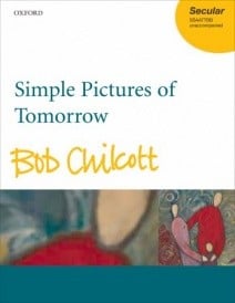 Chilcott: Simple Pictures of Tomorrow published by OUP - Vocal Score