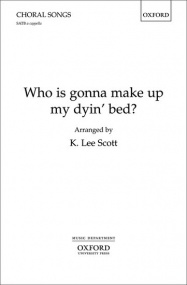 Scott: Who is gonna make up my dyin' bed? SATB published by OUP