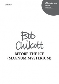 Chilcott: Before the ice (O magnum mysterium) SSAATTBB published by OUP