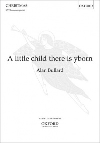 Bullard: A little child there is yborn SATB published by OUP