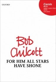 Chilcott: For him all stars have shone SATB published by OUP