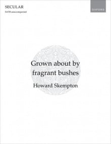 Skempton: Grown about by fragrant bushes SATB published by OUP