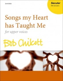 Chilcott: Songs my Heart has Taught Me SSA published by OUP - Vocal Score