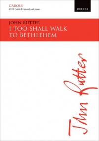 Rutter: I too shall walk to Bethlehem SATB published by OUP