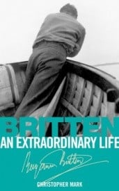 Britten: An Extraordinary Life by Christopher Mark published by ABRSM