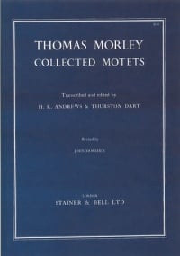 Morley: Collected Motets for 4, 5 and 6 voices published by Stainer & Bell