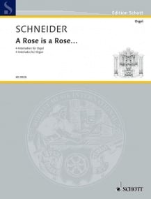 Schneider: A Rose is a Rose for Organ published by Schott