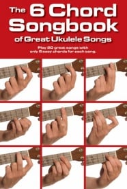 The 6 Chord Songbook Of Great Ukulele Songs published by Wise
