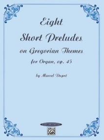 Dupre: Eight Short Preludes on Gregorian Themes Opus 45 for Organ published by Alfred