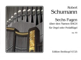 Schumann: Six Fugues on B-A-C-H Opus 60 for Organ published by Breitkopf