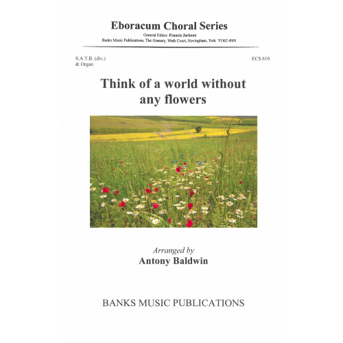 Baldwin: Think of a world without any flowers SATB Divisi published by Eboracum