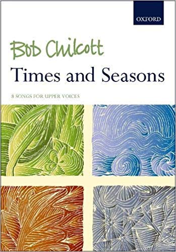 Chilcott: Times and Seasons for Upper Voices published by OUP
