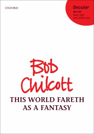 Chilcott: This World Fareth as a Fantasy SATB published by OUP