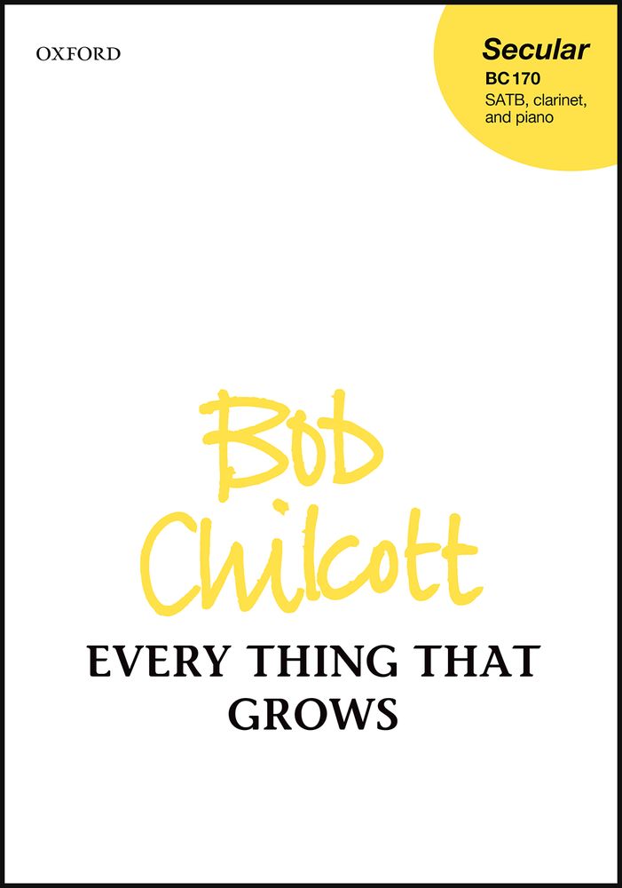 Chilcott: Every Thing That Grows SATB published by OUP