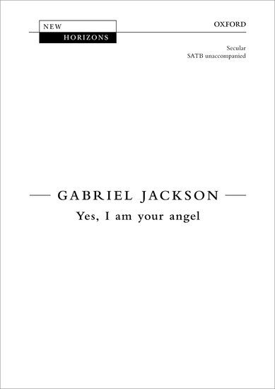Jackson: Yes, I am your angel SATB published by OUP