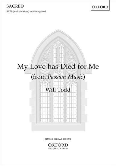 Todd: My love has died for me SATB published by OUP