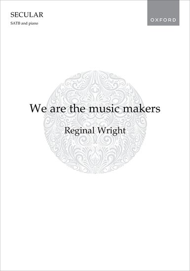 Wright: We are the music makers SATB published by OUP