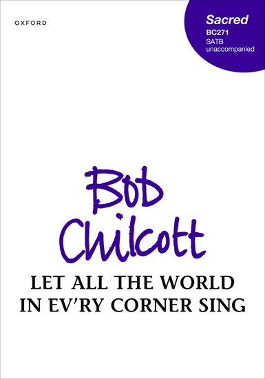 Chilcott: Let all the world in ev'ry corner sing SATB published by OUP
