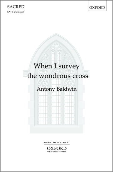 Baldwin: When I survey the wondrous cross SATB published by OUP