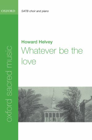 Helvey: Whatever be the love SATB published by OUP