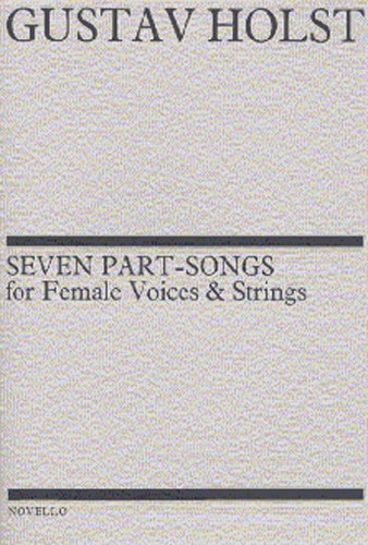 Gustav Holst: Seven Part-Songs For Female Voices And Strings published by Novello