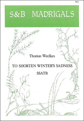 Weelkes: To shorten Winters sadness SSATB published by Stainer & Bell