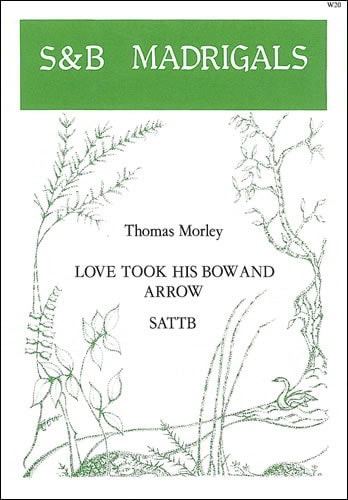 Morley: Love took his bow and arrow SATTB published by Stainer & Bell