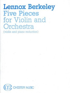 Berkeley:  Five Pieces for Violin and Orchestra Opus 56 published by Chester