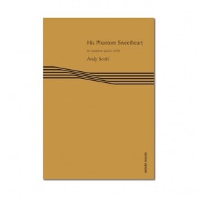 Scott: His Phantom Sweetheart for Sax Quartet published by Astute